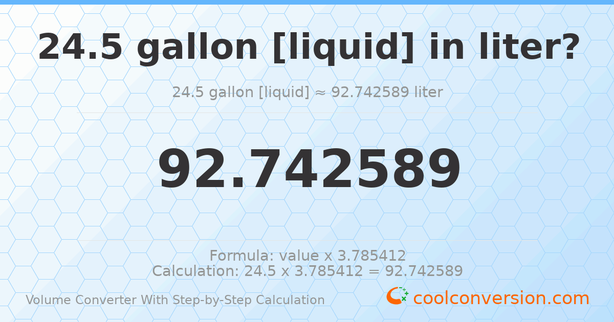 24.5 gallons [liquid] = 92.7426 liters